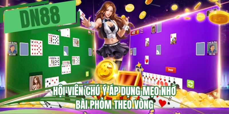 Hội viên chú ý áp dụng mẹo nhớ bài phỏm theo vòng
